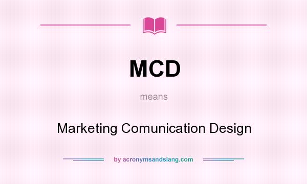 What does MCD mean? It stands for Marketing Comunication Design