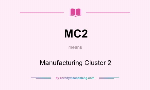What does MC2 mean? It stands for Manufacturing Cluster 2