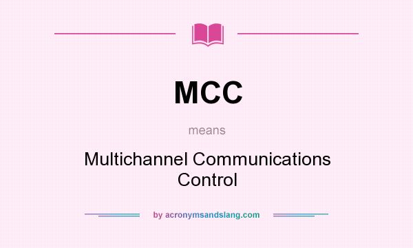 What does MCC mean? It stands for Multichannel Communications Control