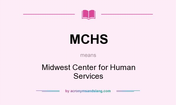 What does MCHS mean? It stands for Midwest Center for Human Services