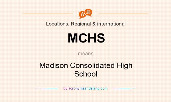 What does MCHS mean? It stands for Madison Consolidated High School