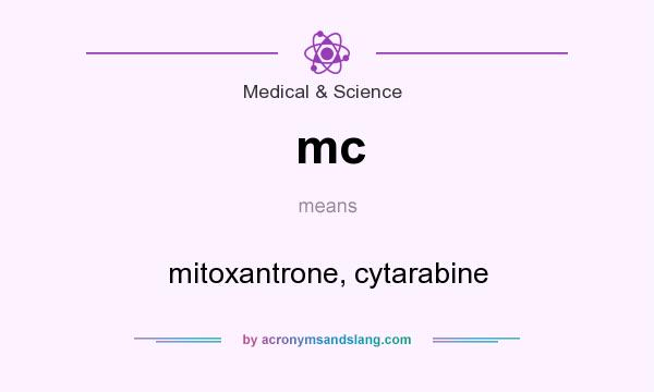 What does mc mean? It stands for mitoxantrone, cytarabine