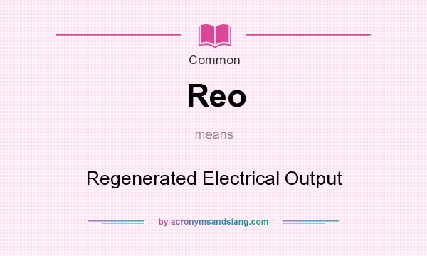What does Reo mean? It stands for Regenerated Electrical Output
