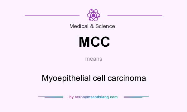 What does MCC mean? It stands for Myoepithelial cell carcinoma