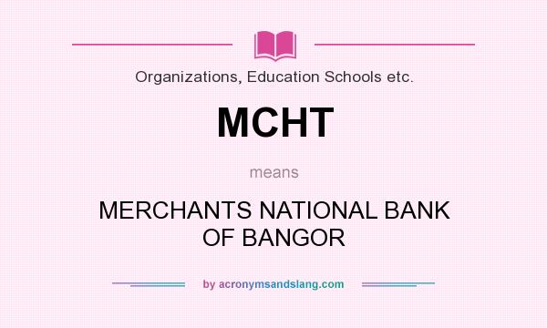 What does MCHT mean? It stands for MERCHANTS NATIONAL BANK OF BANGOR