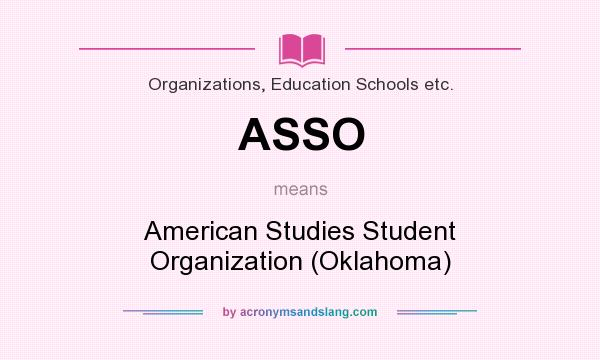 What does ASSO mean? It stands for American Studies Student Organization (Oklahoma)