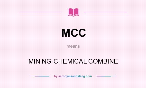 What does MCC mean? It stands for MINING-CHEMICAL COMBINE