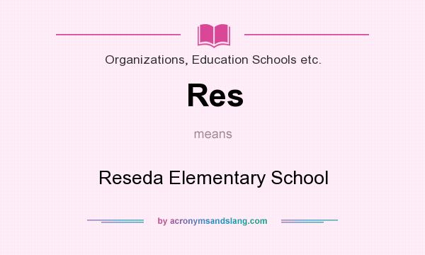 What does Res mean? It stands for Reseda Elementary School