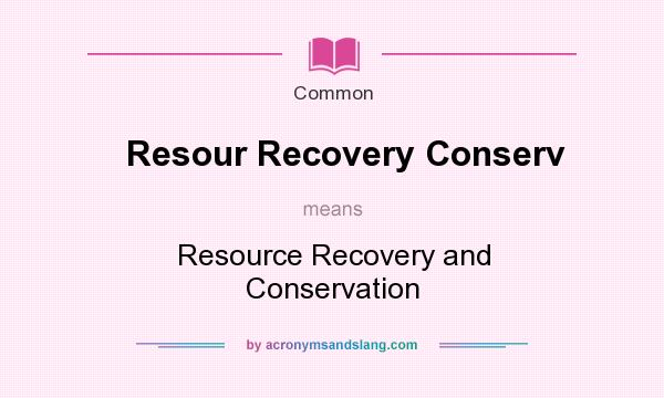 What does Resour Recovery Conserv mean? It stands for Resource Recovery and Conservation