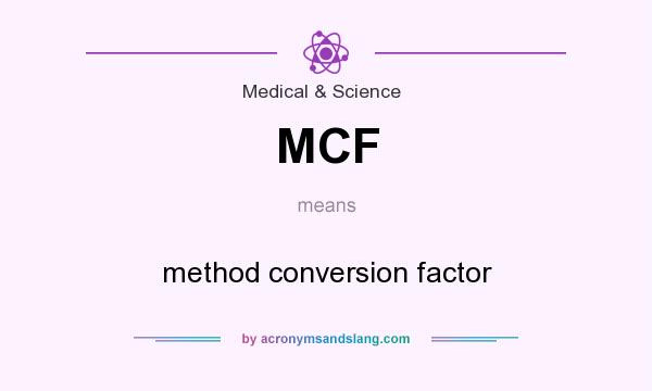 What does MCF mean? It stands for method conversion factor