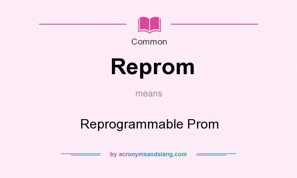 What does Reprom mean? It stands for Reprogrammable Prom