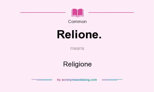 What does Relione. mean? It stands for Religione