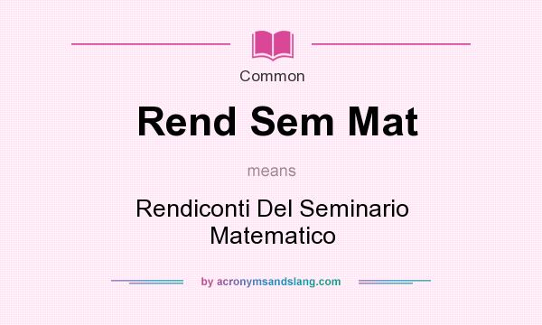 What does Rend Sem Mat mean? It stands for Rendiconti Del Seminario Matematico