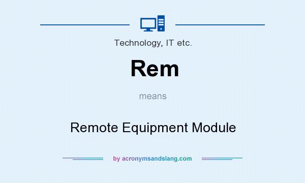 What does Rem mean? It stands for Remote Equipment Module