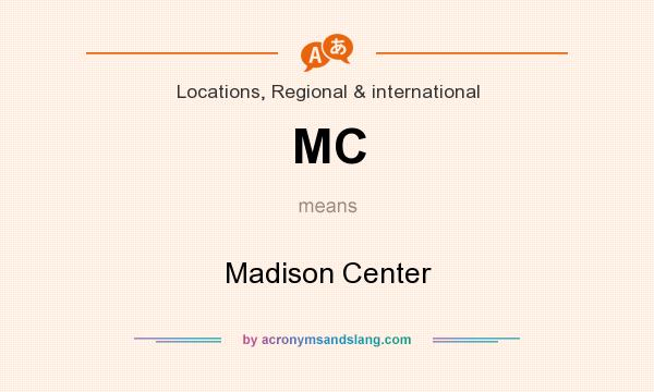 What does MC mean? It stands for Madison Center