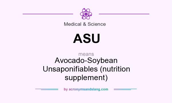 What does ASU mean? It stands for Avocado-Soybean Unsaponifiables (nutrition supplement)