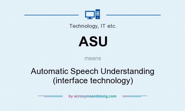 What does ASU mean? It stands for Automatic Speech Understanding (interface technology)