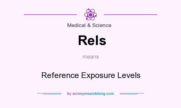 What does Rels mean? It stands for Reference Exposure Levels