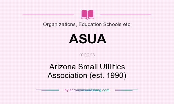 What does ASUA mean? It stands for Arizona Small Utilities Association (est. 1990)