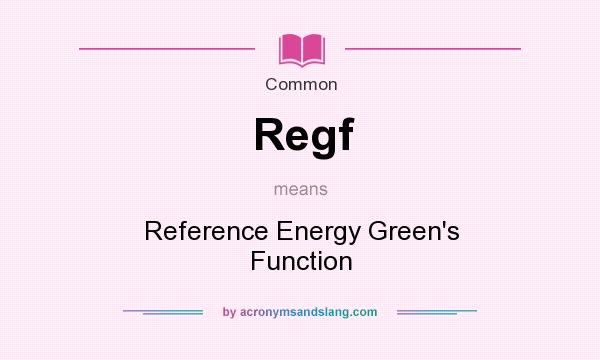 What does Regf mean? It stands for Reference Energy Green`s Function