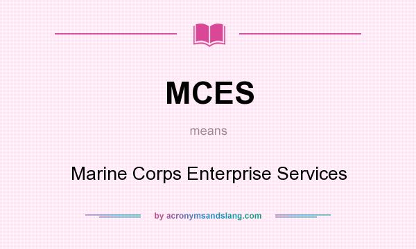 What does MCES mean? It stands for Marine Corps Enterprise Services