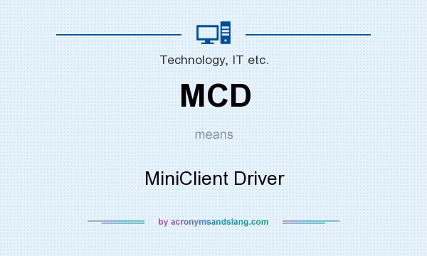 What does MCD mean? It stands for MiniClient Driver