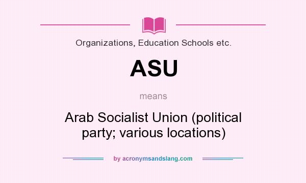 What does ASU mean? It stands for Arab Socialist Union (political party; various locations)