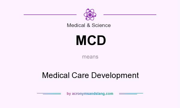 What does MCD mean? It stands for Medical Care Development