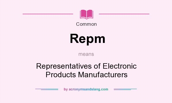 What does Repm mean? It stands for Representatives of Electronic Products Manufacturers