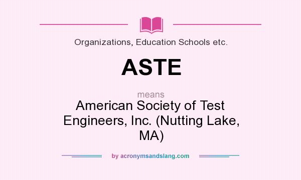What does ASTE mean? It stands for American Society of Test Engineers, Inc. (Nutting Lake, MA)