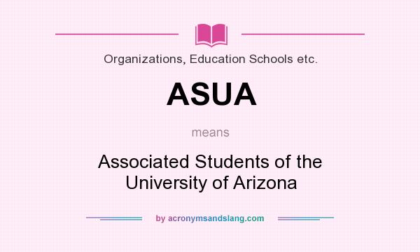 What does ASUA mean? It stands for Associated Students of the University of Arizona