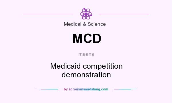 What does MCD mean? It stands for Medicaid competition demonstration