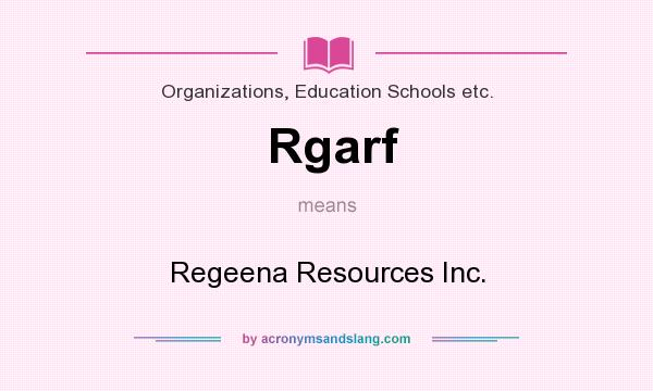 What does Rgarf mean? It stands for Regeena Resources Inc.
