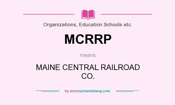 What does MCRRP mean? It stands for MAINE CENTRAL RAILROAD CO.