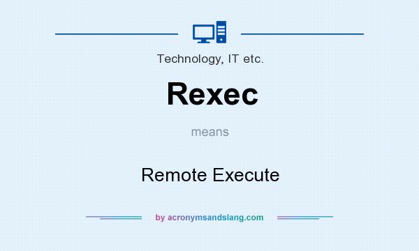What does Rexec mean? It stands for Remote Execute