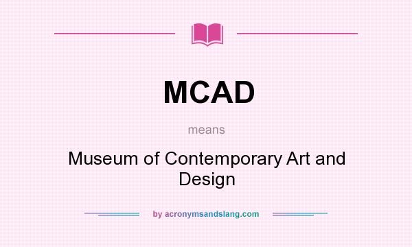 What does MCAD mean? It stands for Museum of Contemporary Art and Design