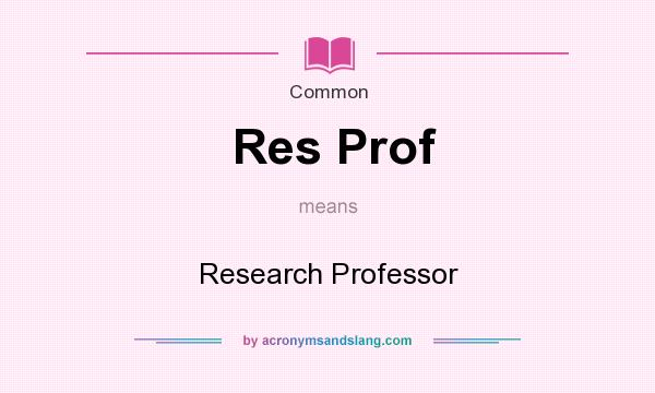 What does Res Prof mean? It stands for Research Professor
