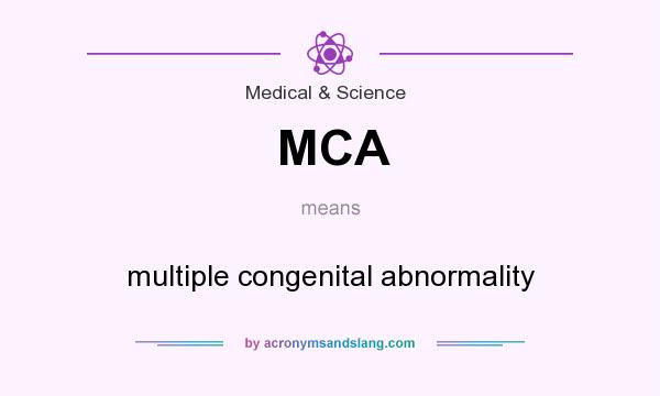 What does MCA mean? It stands for multiple congenital abnormality