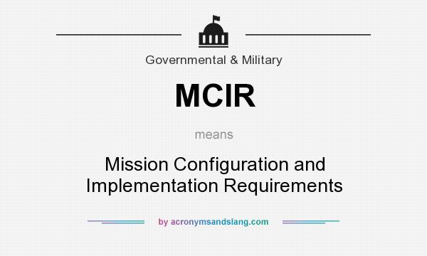 What does MCIR mean? It stands for Mission Configuration and Implementation Requirements