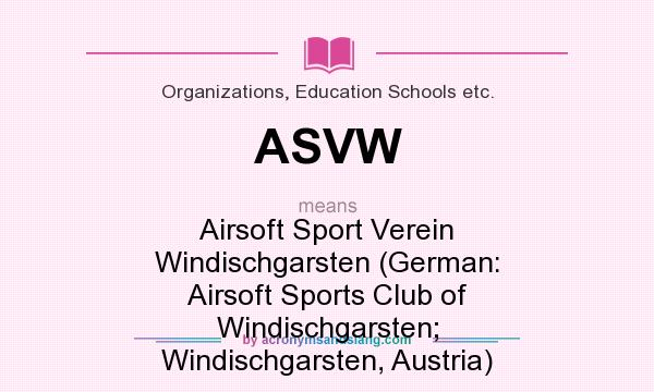 What does ASVW mean? It stands for Airsoft Sport Verein Windischgarsten (German: Airsoft Sports Club of Windischgarsten; Windischgarsten, Austria)