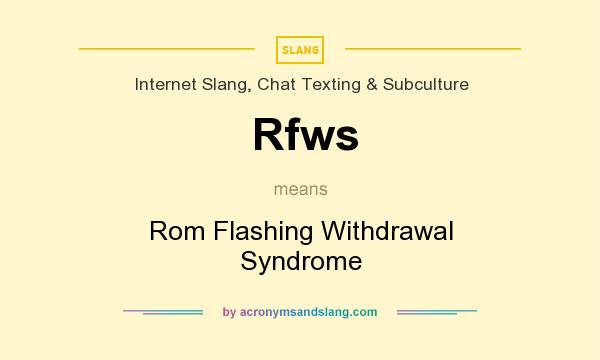 What does Rfws mean? It stands for Rom Flashing Withdrawal Syndrome