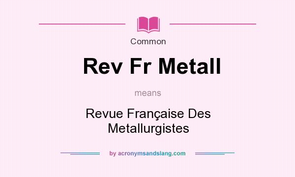What does Rev Fr Metall mean? It stands for Revue Franaise Des Metallurgistes