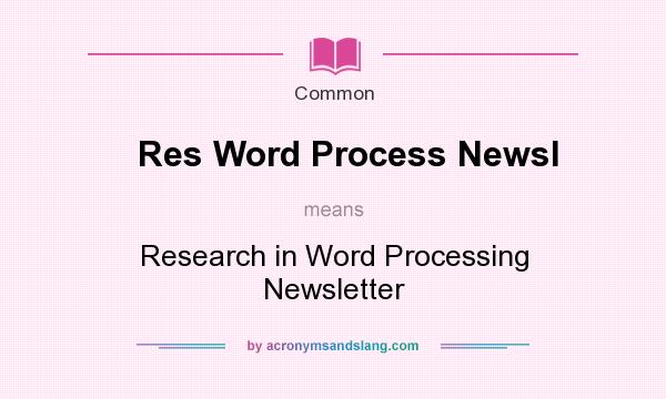 What does Res Word Process Newsl mean? It stands for Research in Word Processing Newsletter