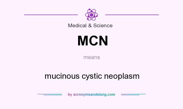 What does MCN mean? It stands for mucinous cystic neoplasm