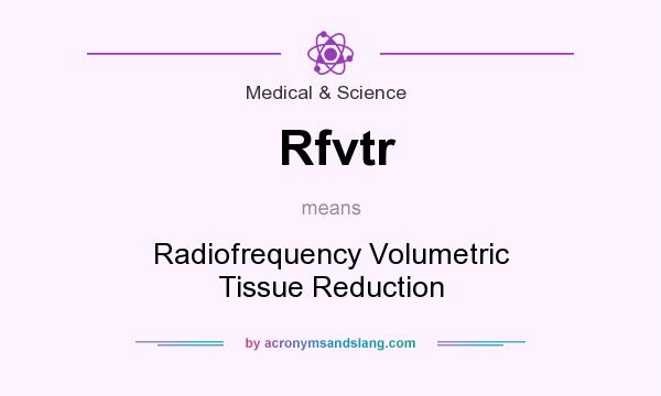 What does Rfvtr mean? It stands for Radiofrequency Volumetric Tissue Reduction