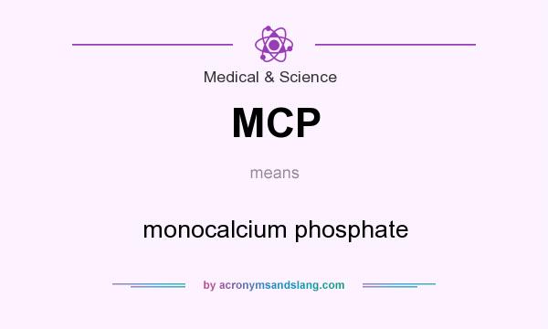 What does MCP mean? It stands for monocalcium phosphate