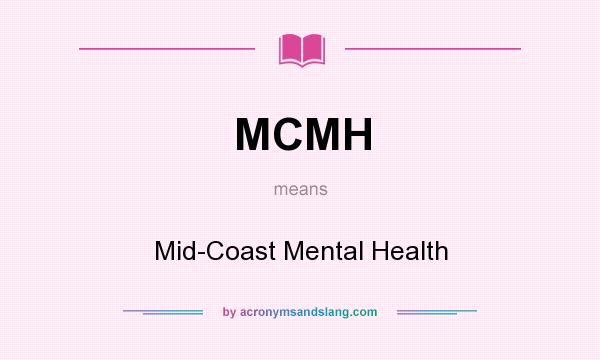 What does MCMH mean? It stands for Mid-Coast Mental Health