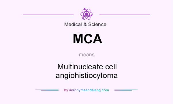 What does MCA mean? It stands for Multinucleate cell angiohistiocytoma