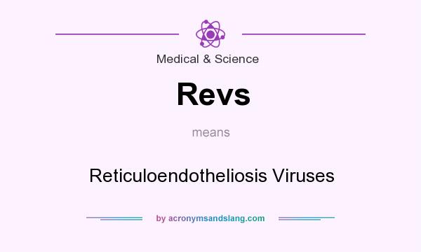 What does Revs mean? It stands for Reticuloendotheliosis Viruses