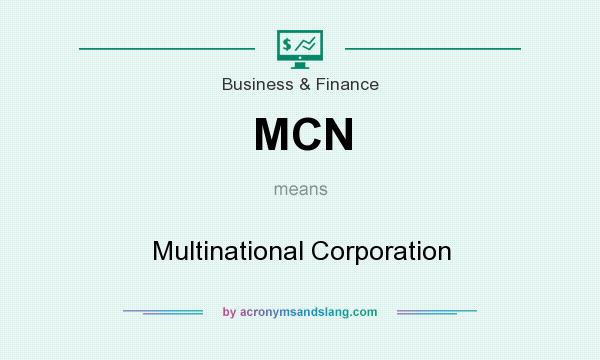 What does MCN mean? It stands for Multinational Corporation